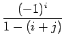 $\displaystyle {\frac{{(-1)^{i}}}{{1-(i+j)}}}$