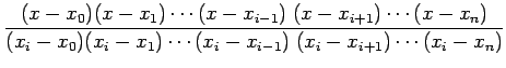 $\displaystyle {\frac{{(x-x_0)(x-x_1)\cdots( x-x_{i-1})\;(x-x_{i+1})\cdots(x-x_n) }}{{ (x_i-x_0)(x_i-x_1)\cdots(x_i-x_{i-1})\;(x_i-x_{i+1})\cdots(x_i-x_n) }}}$
