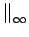 $\displaystyle \parallel_{{\infty}}^{}$