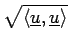 $ \sqrt{{\langle \underline{u},\underline{u} \rangle}}$