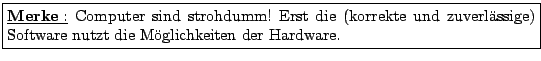 \fbox{\begin{minipage}{0.95\textwidth}
\underline {\textbf {Merke} :} Computer...
...}ssige) Software nutzt die
M\uml {o}glichkeiten der Hardware.
\end{minipage}}