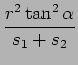 $\displaystyle {\frac{{r^2 \tan^2\alpha}}{{s_1+s_2}}}$