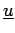 $ \underline{{u}}$