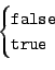 \begin{displaymath}\begin{cases}
\texttt{false} \\ \texttt{true} \end{cases}\end{displaymath}