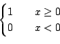 \begin{displaymath}\begin{cases}
1 & \quad x \ge 0 \\ 0 & \quad x < 0 \end{cases}\end{displaymath}