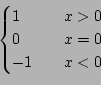 \begin{displaymath}\begin{cases}
1 & \quad x > 0 \\ 0 & \quad x = 0 \\ -1 & \quad x < 0 \end{cases}\end{displaymath}