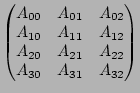 $ \begin{pmatrix}
A_{00} & A_{01} & A_{02} \\
A_{10} & A_{11} & A_{12} \\
A_{20} & A_{21} & A_{22} \\
A_{30} & A_{31} & A_{32}
\end{pmatrix}$