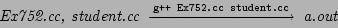 \begin{CD}
\textit{Ex752.cc, student.cc} @>\texttt{g++ Ex752.cc student.cc}>> \textit{a.out}
\end{CD}